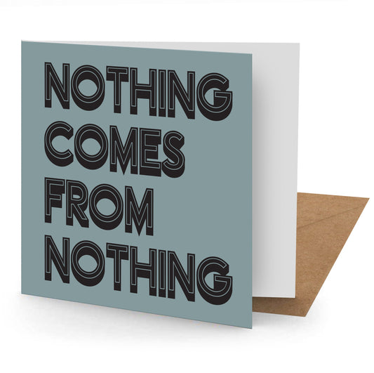 Nothing Comes From Nothing Greetings Card 150x150mm blank (MINIMUM ORDER QUANITY x 6 UNITS )